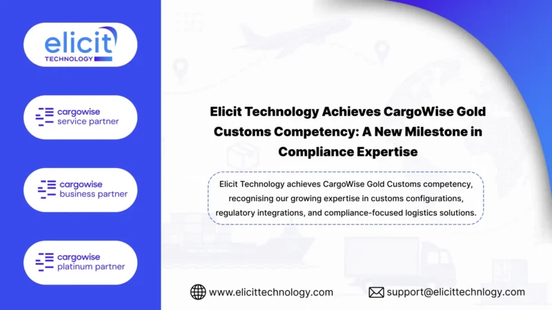 Elicit Technology Achieves CargoWise Gold Customs Competency: A New Milestone in Compliance Expertise